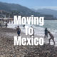 Moving To Mexico